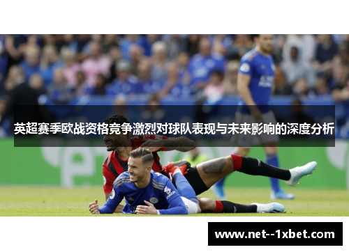 英超赛季欧战资格竞争激烈对球队表现与未来影响的深度分析