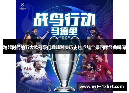跨越时代的五大欧冠豪门巅峰对决历史焦点战全景回顾经典瞬间