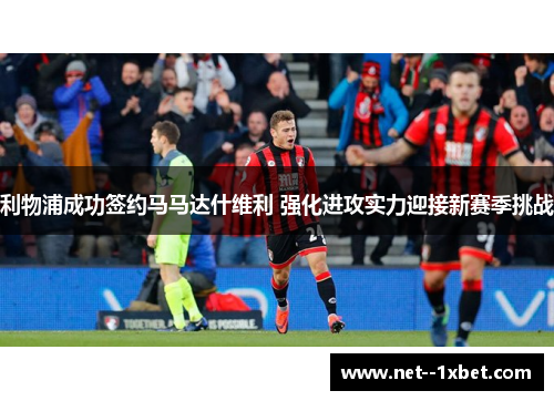 利物浦成功签约马马达什维利 强化进攻实力迎接新赛季挑战