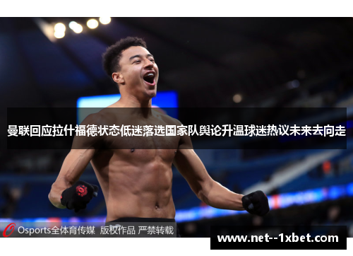 曼联回应拉什福德状态低迷落选国家队舆论升温球迷热议未来去向走