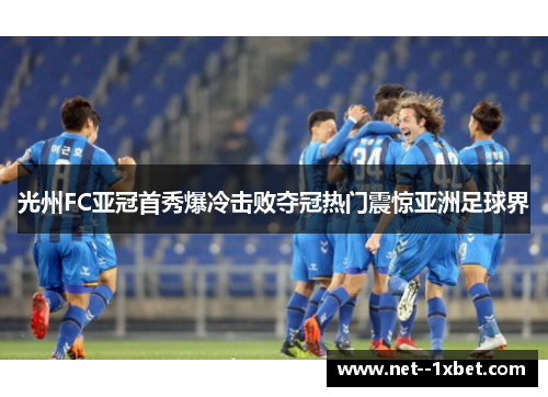 光州FC亚冠首秀爆冷击败夺冠热门震惊亚洲足球界 光州FC亚冠首秀爆冷击败夺冠热门震惊亚洲足球界